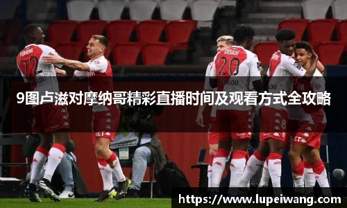 9图卢滋对摩纳哥精彩直播时间及观看方式全攻略